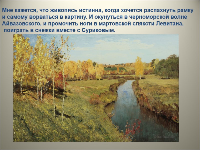 Мне кажется, что живопись истинна, когда хочется распахнуть рамку  и самому ворваться в